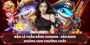 Bắn Cá Thần Rồng SUNWIN - Săn Boss Khủng Gom Thưởng Cháy