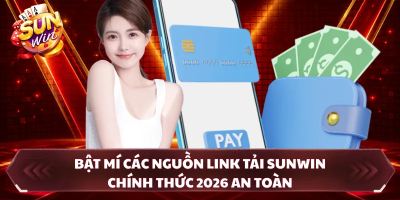 Bật mí các nguồn link tải SUNWIN chính thức 2026 an toàn