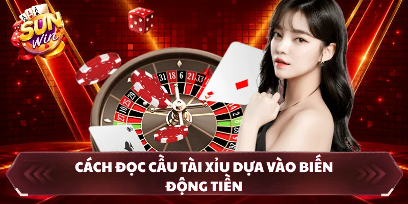Cách đọc cầu Tài Xỉu dựa vào biến động tiền