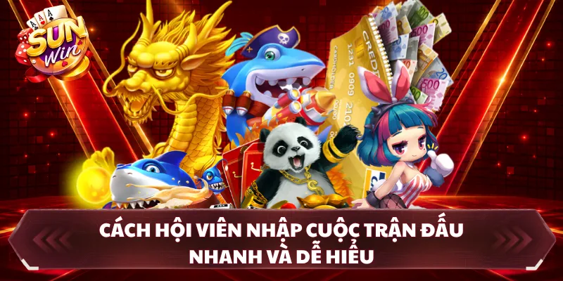 Cách hội viên nhập cuộc trận đấu nhanh và dễ hiểu 