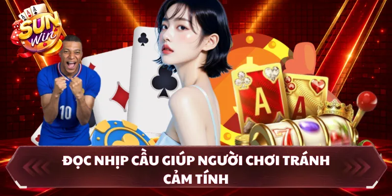 Đọc nhịp cầu giúp người chơi tránh cảm tính 