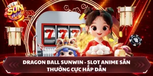 Dragon Ball SUNWIN - Slot Anime Săn Thưởng Cực Hấp Dẫn