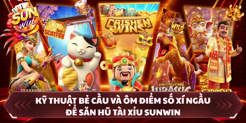 Kỹ thuật bẻ cầu và ôm điểm số xí ngầu để săn hũ tài xỉu SUNWIN