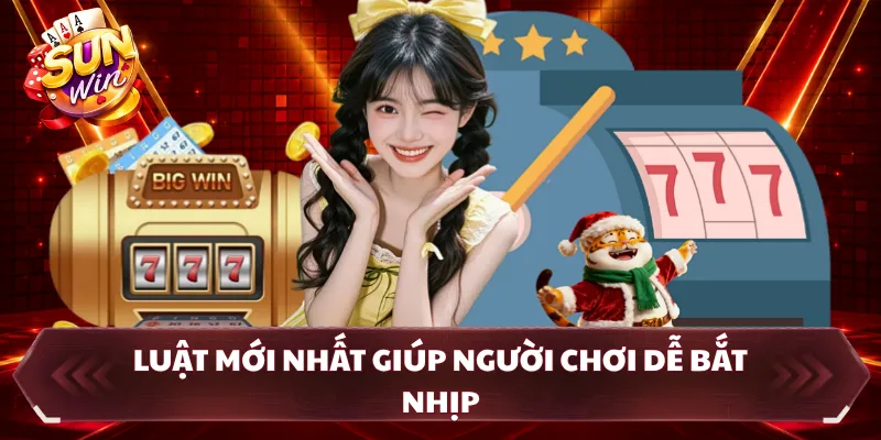 Luật mới nhất giúp người chơi dễ bắt nhịp 