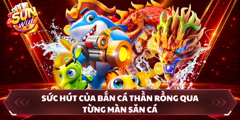 Sức hút của bắn cá thần rồng qua từng màn săn cá 