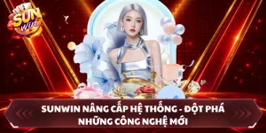 SUNWIN Nâng Cấp Hệ Thống - Đột Phá Những Công Nghệ Mới