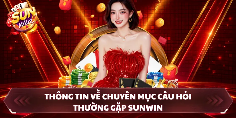 Thông tin về chuyên mục câu hỏi thường gặp SUNWIN