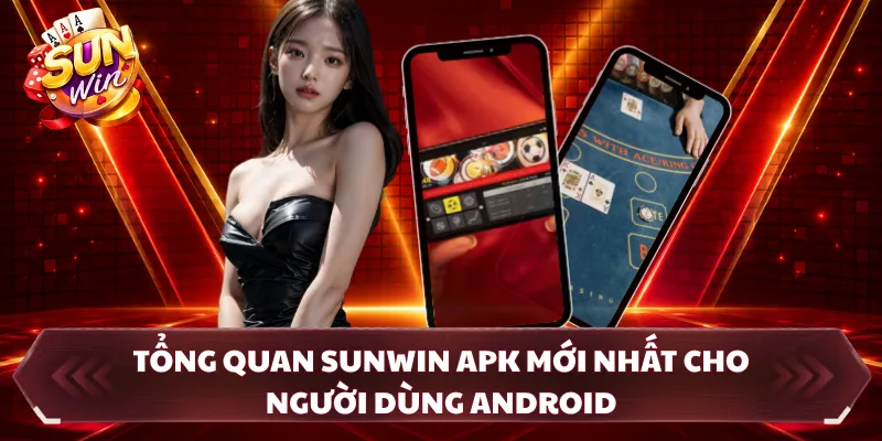 Tổng quan SUNWIN apk mới nhất cho người dùng android