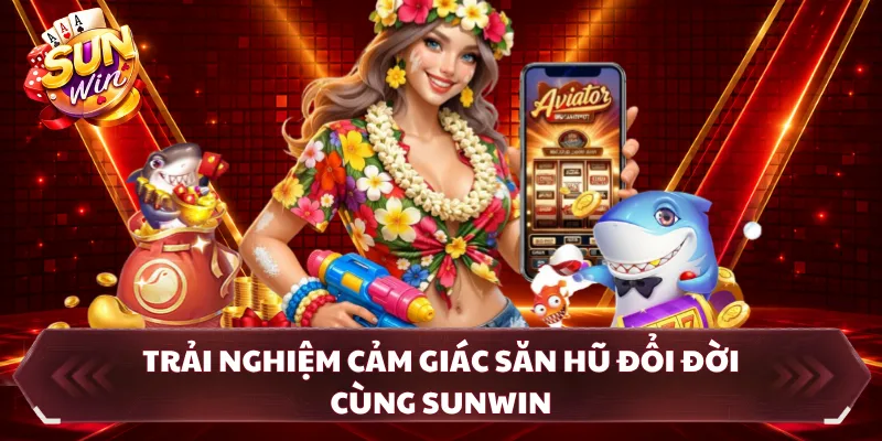 Nổ hũ SUNWIN — Trải nghiệm cảm giác săn hũ đổi đời cùng SUNWIN 