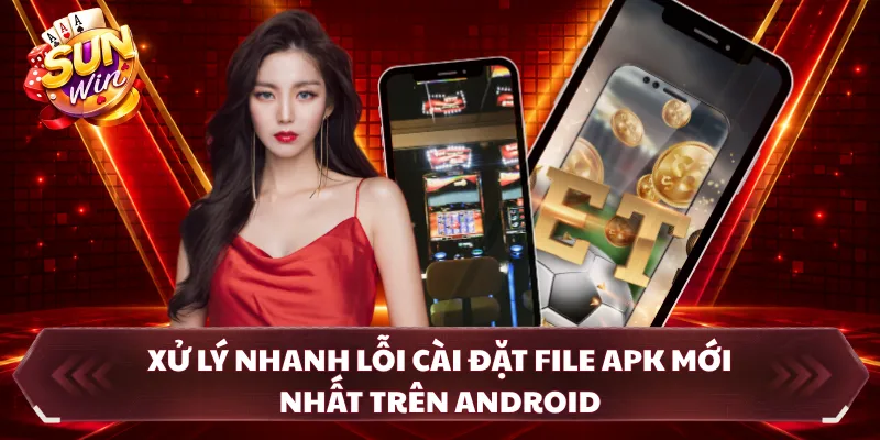 Xử lý nhanh lỗi cài đặt file apk mới nhất trên android