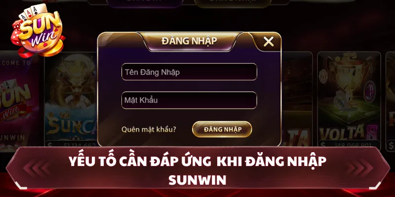 Yếu tố cần đáp ứng  khi đăng nhập SUNWIN