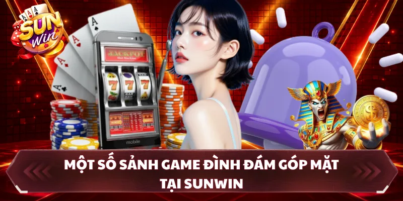 Một số sảnh game đình đám góp mặt tại SUNWIN