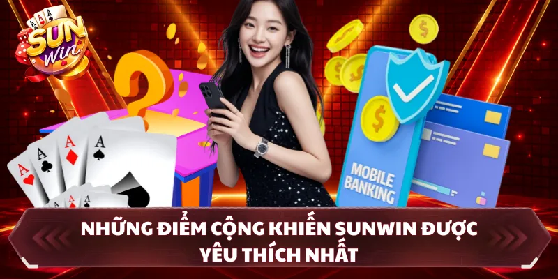 Những điểm cộng khiến SUNWIN được yêu thích nhất