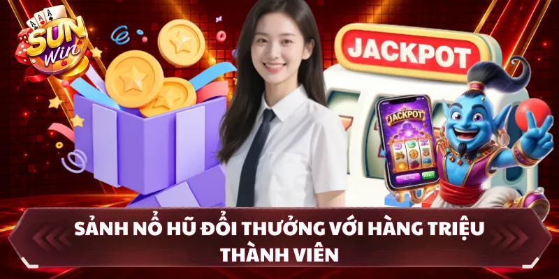 Sảnh nổ hũ đổi thưởng với hàng triệu thành viên